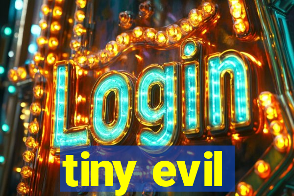 tiny evil